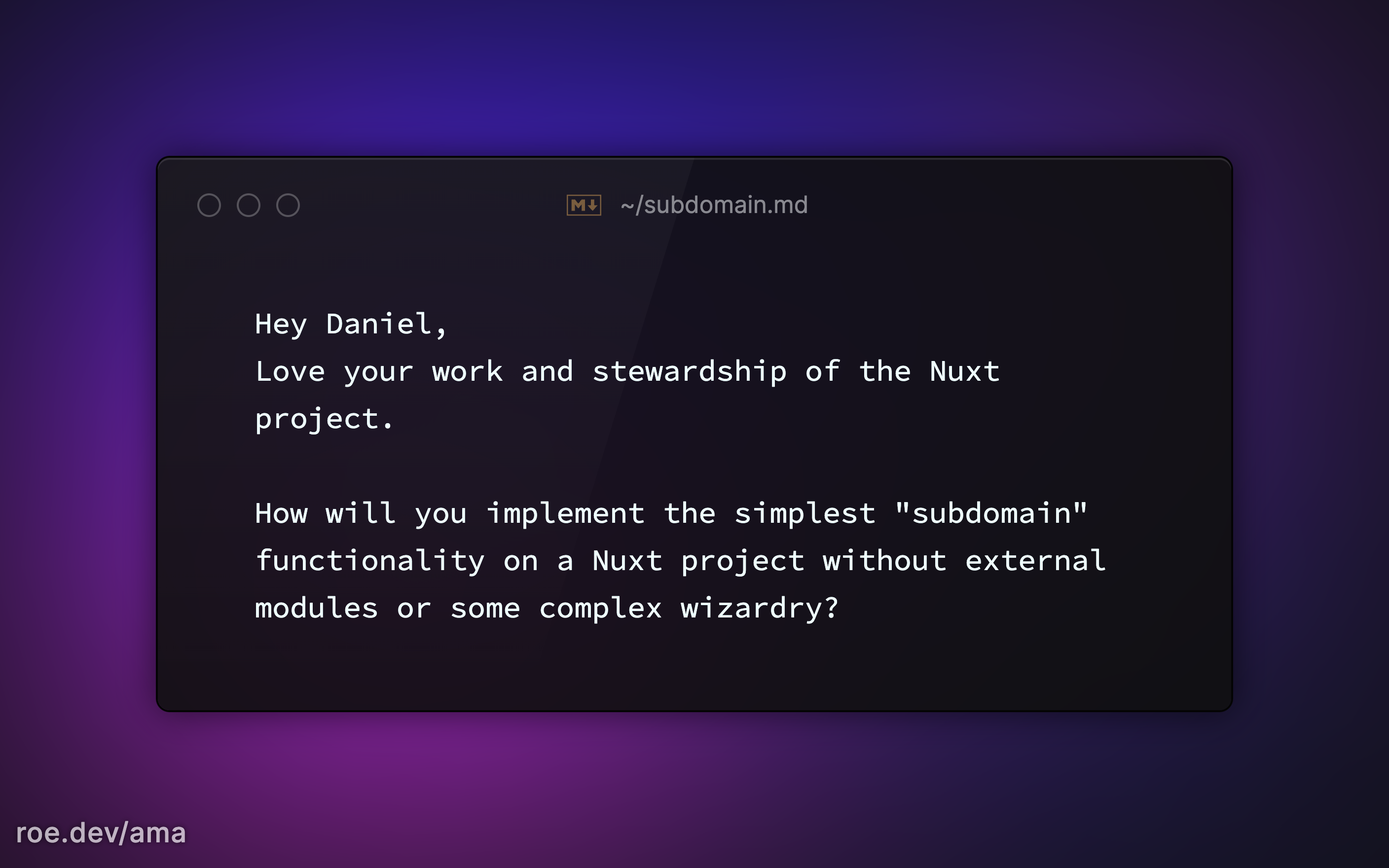Hey Daniel, Love your work and stewardship of the Nuxt project. How will you implement the simplest "subdomain" functionality on a Nuxt project without external modules or some complex wizardry?